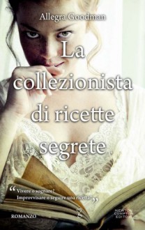 La collezionista di ricette segrete - Allegra Goodman, Carla De Caro