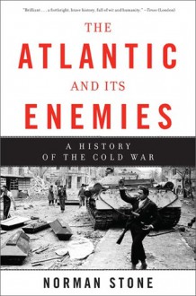 The Atlantic and Its Enemies: A History of the Cold War - Norman Stone