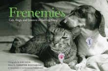 Frenemies: Cats Dogs and Lessons in Getting Along - Christine Montaquila, Kim Levin