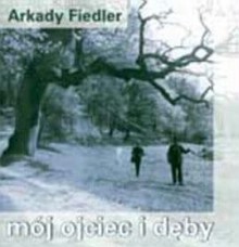 Mój ojciec i dęby - Arkady Fiedler