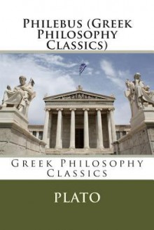 Philebus (Greek Philosophy Classics) - Plato