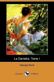 La Daniella, Tome I (Dodo Press) - George Sand