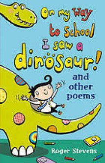 On My Way to School I Saw a Dinosaur! and Other Poems - Roger Stevens, Nathan Reed