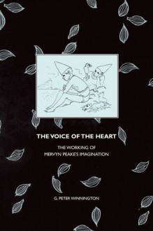 The Voice of the Heart: The Working of Mervyn Peake's Imagination - G. Peter Winnington