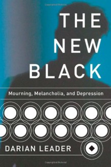 The New Black: Mourning, Melancholia, and Depression - Darian Leader