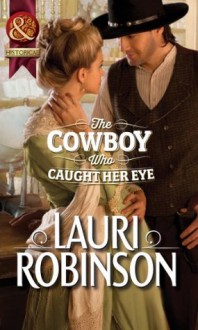 The Cowboy Who Caught Her Eye - Lauri Robinson