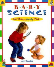 Baby Science: How Babies Really Work! - Ann Douglas, Hélène Desputeaux