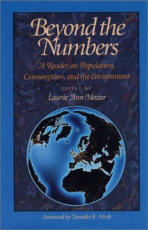 Beyond the Numbers: A Reader on Population, Consumption and the Environment - J. Boutwell, Laurie Ann Mazur, J. Boutwell, G. Rathjens