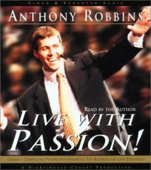 Live with Passion!: Stategies for Creating a Compelling Future - Anthony Robbins