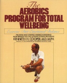 Aerobics Program For Total Well-Being: Exercise, Diet , And Emotional Balance - Kenneth H. Cooper