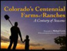 Colorado's Centennial Farms and Ranches: A Century of Seasons - Michael S. Lewis