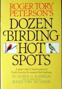 Roger Tory Peterson's Dozen Birding Hot Spots - George H. Harrison, Roger Tory Peterson