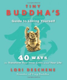 Tiny Buddha'S Guide To Loving Yourself: 40 Ways to Transform Your Inner Critic and Your Life - Lori Deschene