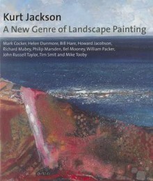 Kurt Jackson: A New Genre of Landscape Painting - Mark Cocker, Helen Dunmore, Bill Hare