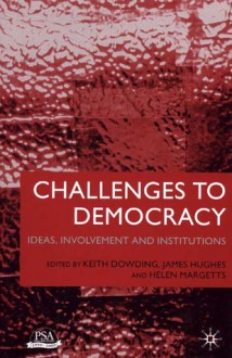 Challenges to Democracy: Ideas, Involvement and Institutions - Keith M. Dowding, John Hughes, James Hughes