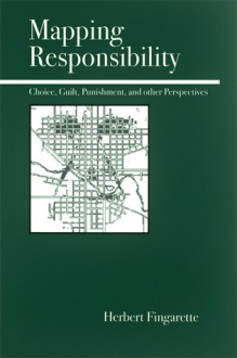 Mapping Responsibility: Choice, Guilt, Punishment, and Other Perspectives - Herbert Fingarette