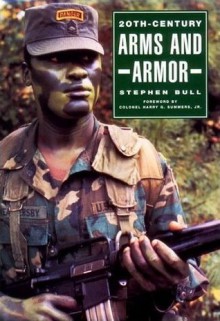 20th-Century Arms And Armor - Stephen Bull, Harry G. Summers Jr.