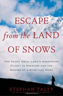 Escape from the Land of Snows: The Young Dalai Lama's Harrowing Flight to Freedom and the Making of a Spiritual Hero - Stephan Talty