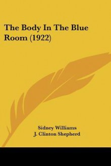 The Body in the Blue Room (1922) - Sidney Williams, J. Shepherd