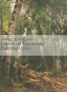 Letters on Landscape, Paintings (1855): Asher B. Durand - Barbara Dayer Gallati