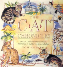 The Cat Chronicles: One Cat-- Nine Adventurous Lives-- Each Lived in a Different Time and Place - Tom Howard