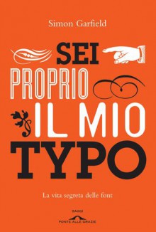 Sei proprio il mio Typo - Simon Garfield, Roberta Zuppet