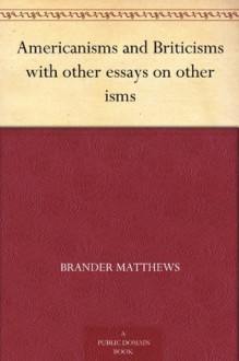 Americanisms and Briticisms with other essays on other isms - Brander Matthews