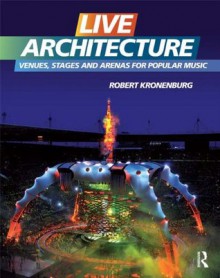 Live Architecture: Venues, Stages and Arenas for Popular Music - Robert Kronenburg