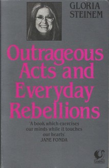 Outrageous Acts and Everyday Rebellions - Gloria Steinem