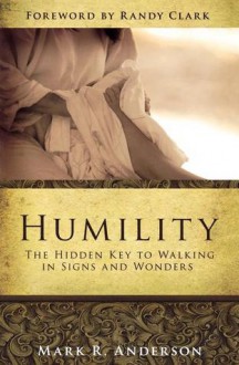 Humility: The Hidden Key to Walking In Signs and Wonders - Mark Anderson