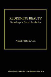 Redeeming Beauty: Soundings In Sacral Aesthetics - Aidan Nichols