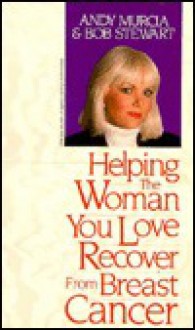 Helping the Woman You Love Recover from Breast Cancer - Andy Murcia, Bob Stewart