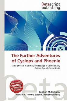 The Further Adventures of Cyclops and Phoenix - Lambert M. Surhone, Mariam T. Tennoe, Susan F. Henssonow