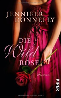 Die Wildrose (Rosentrilogie, #3) - Angelika Felenda, Jennifer Donnelly