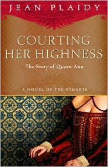 Courting Her Highness: The Story of Queen Anne - Jean Plaidy