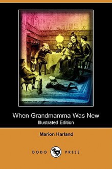 When Grandmamma Was New (Illustrated Edition) (Dodo Press) - Marion Harland