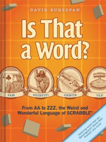 Is That a Word?: From AA to ZZZ, the Weird and Wonderful Language of SCRABBLE - David Bukszpan