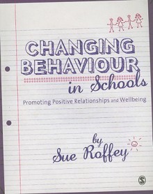 Changing Behaviour in Schools: Promoting Positive Relationships and Wellbeing - Sue Roffey