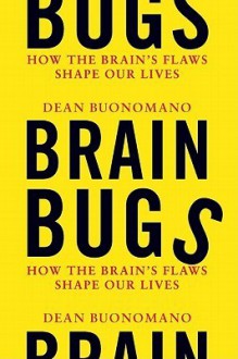 Brain Bugs: How the Brain's Flaws Shape Our Lives - Dean Buonomano