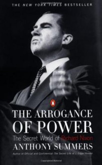 The Arrogance of Power: The Secret World of Richard Nixon - Anthony Summers