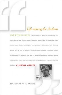 Life Among the Anthros and Other Essays - Clifford Geertz, Fred Inglis