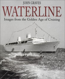 Waterline: Images from the Golden Age of Cruising - John Graves