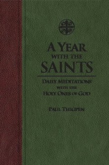 A Year With the Saints: Daily Meditations With the Holy Ones of God. - Paul Thigpen