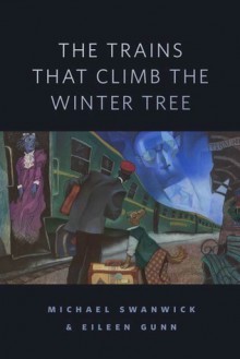 The Trains That Climb the Winter Tree - Michael Swanwick, Eileen Gunn