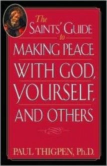 The Saints' Guide to Making Peace with God, Yourself, and Others - Thomas Paul Thigpen