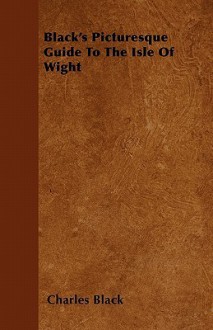 Black's Picturesque Guide to the Isle of Wight - Charles Black