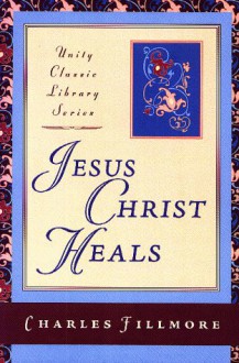 Jesus Christ Heals - Charles Fillmore