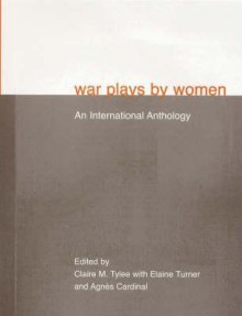 War Plays by Women: An International Anthology - Claire M. Tylee, Wendy Lill, Christina Reid, Marion Craig Wentworth, Alice Dunbar-Nelson, Gertrude Stein, Marie Leneru, Muriel Box, Dorothy Hewett, Elaine Turner, Berta Lask