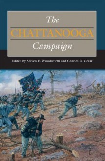 The Chattanooga Campaign (Civil War Campaigns in the Heartland) - Steven E. Woodworth, Charles D. Grear, Stewart L. Bennett, Sam Davis Elliott