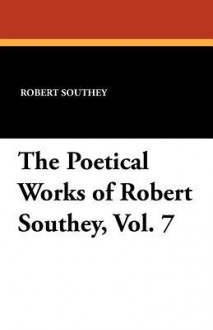 The Poetical Works of Robert Southey, Vol. 7 - Robert Southey